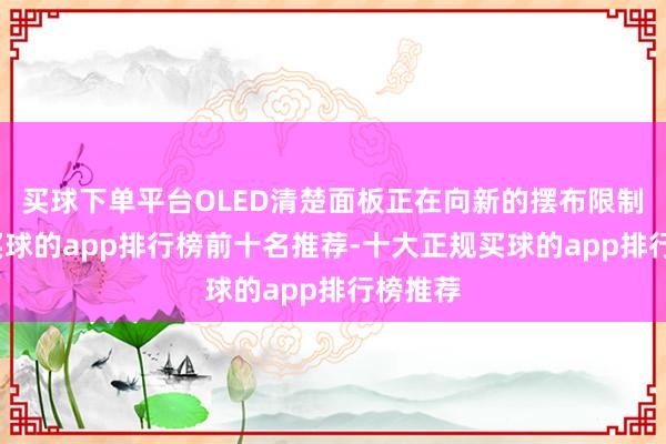 买球下单平台OLED清楚面板正在向新的摆布限制膨胀-买球的app排行榜前十名推荐-十大正规买球的app排行榜推荐