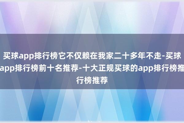 买球app排行榜它不仅赖在我家二十多年不走-买球的app排行榜前十名推荐-十大正规买球的app排行榜推荐