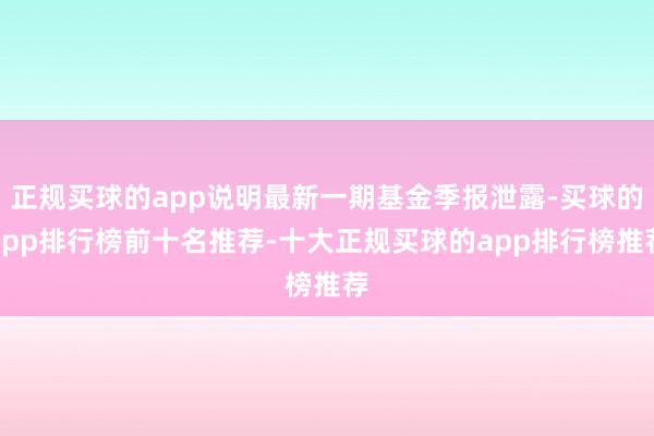 正规买球的app说明最新一期基金季报泄露-买球的app排行榜前十名推荐-十大正规买球的app排行榜推荐