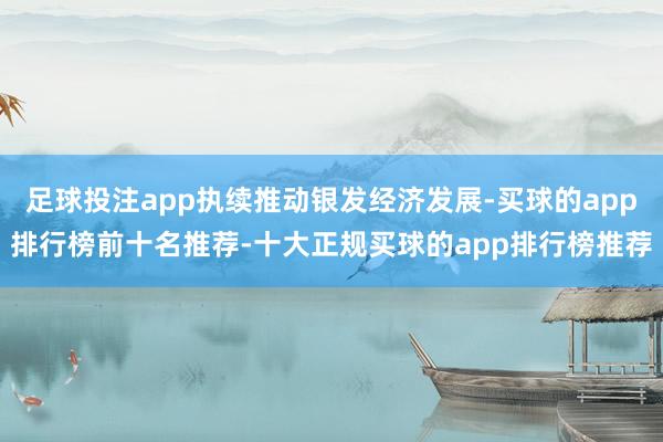 足球投注app执续推动银发经济发展-买球的app排行榜前十名推荐-十大正规买球的app排行榜推荐