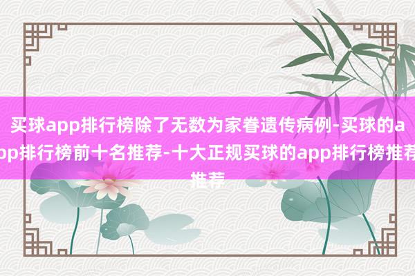 买球app排行榜除了无数为家眷遗传病例-买球的app排行榜前十名推荐-十大正规买球的app排行榜推荐