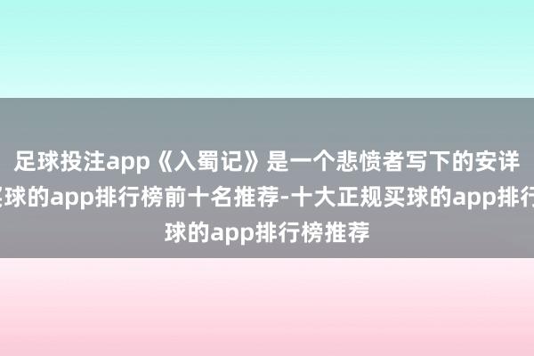 足球投注app《入蜀记》是一个悲愤者写下的安详笔墨-买球的app排行榜前十名推荐-十大正规买球的app排行榜推荐