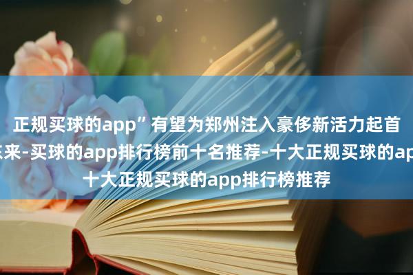 正规买球的app”有望为郑州注入豪侈新活力起首于许昌的胖东来-买球的app排行榜前十名推荐-十大正规买球的app排行榜推荐