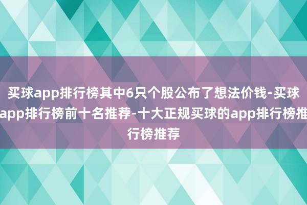 买球app排行榜其中6只个股公布了想法价钱-买球的app排行榜前十名推荐-十大正规买球的app排行榜推荐