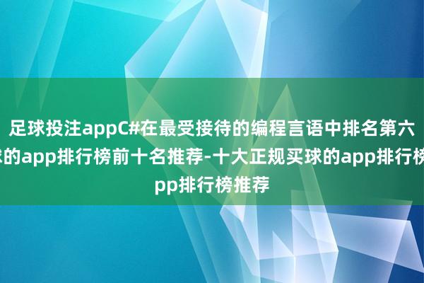 足球投注appC#在最受接待的编程言语中排名第六-买球的app排行榜前十名推荐-十大正规买球的app排行榜推荐