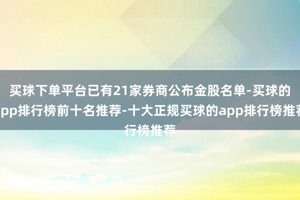 买球下单平台已有21家券商公布金股名单-买球的app排行榜前十名推荐-十大正规买球的app排行榜推荐