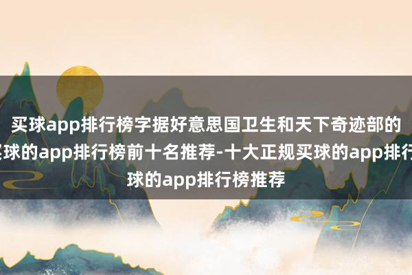 买球app排行榜字据好意思国卫生和天下奇迹部的音问-买球的app排行榜前十名推荐-十大正规买球的app排行榜推荐