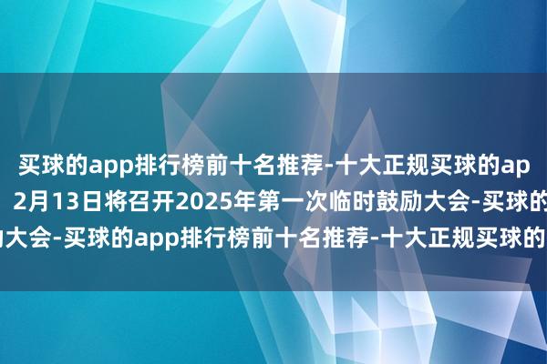 买球的app排行榜前十名推荐-十大正规买球的app排行榜推荐播恩集团：2月13日将召开2025年第一次临时鼓励大会-买球的app排行榜前十名推荐-十大正规买球的app排行榜推荐