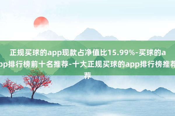 正规买球的app现款占净值比15.99%-买球的app排行榜前十名推荐-十大正规买球的app排行榜推荐