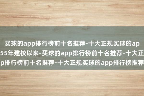 买球的app排行榜前十名推荐-十大正规买球的app排行榜推荐学院自1955年建校以来-买球的app排行榜前十名推荐-十大正规买球的app排行榜推荐