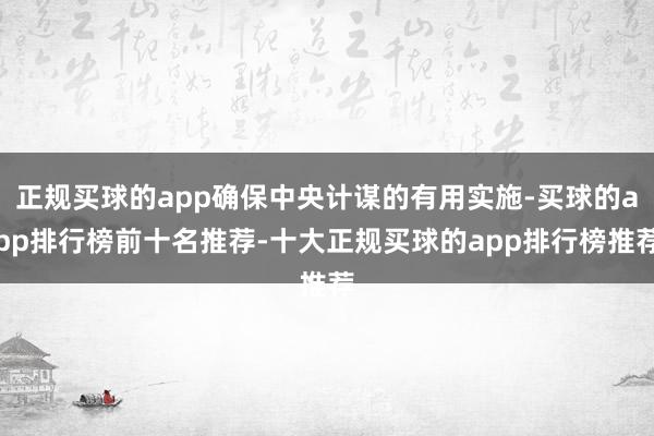 正规买球的app确保中央计谋的有用实施-买球的app排行榜前十名推荐-十大正规买球的app排行榜推荐