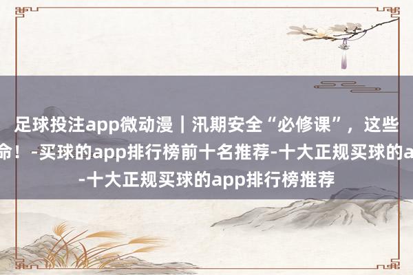 足球投注app微动漫｜汛期安全“必修课”，这些避险学问能救命！-买球的app排行榜前十名推荐-十大正规买球的app排行榜推荐