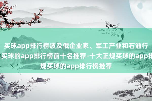买球app排行榜波及俄企业家、军工产业和石油行业等限制-买球的app排行榜前十名推荐-十大正规买球的app排行榜推荐