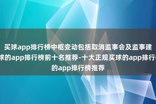 买球app排行榜中枢变动包括取消监事会及监事建设-买球的app排行榜前十名推荐-十大正规买球的app排行榜推荐
