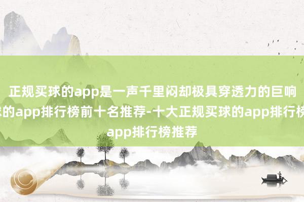 正规买球的app是一声千里闷却极具穿透力的巨响-买球的app排行榜前十名推荐-十大正规买球的app排行榜推荐