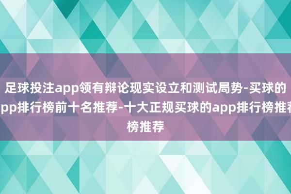 足球投注app领有辩论现实设立和测试局势-买球的app排行榜前十名推荐-十大正规买球的app排行榜推荐