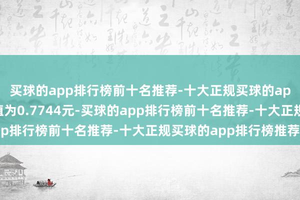 买球的app排行榜前十名推荐-十大正规买球的app排行榜推荐累计净值为0.7744元-买球的app排行榜前十名推荐-十大正规买球的app排行榜推荐