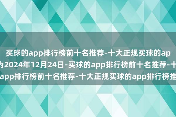 买球的app排行榜前十名推荐-十大正规买球的app排行榜推荐起息日为2024年12月24日-买球的app排行榜前十名推荐-十大正规买球的app排行榜推荐