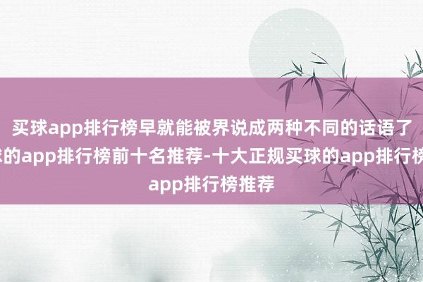 买球app排行榜早就能被界说成两种不同的话语了-买球的app排行榜前十名推荐-十大正规买球的app排行榜推荐