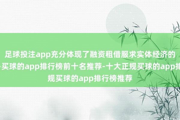 足球投注app充分体现了融资租借服求实体经济的本源价值-买球的app排行榜前十名推荐-十大正规买球的app排行榜推荐