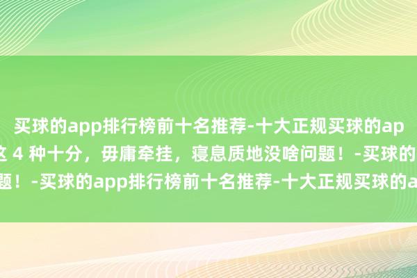 买球的app排行榜前十名推荐-十大正规买球的app排行榜推荐睡觉时有这 4 种十分，毋庸牵挂，寝息质地没啥问题！-买球的app排行榜前十名推荐-十大正规买球的app排行榜推荐